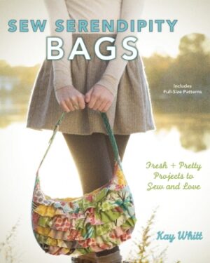 Sew Serendipity Bags - by Kay Whitt - Bags Sewing Book