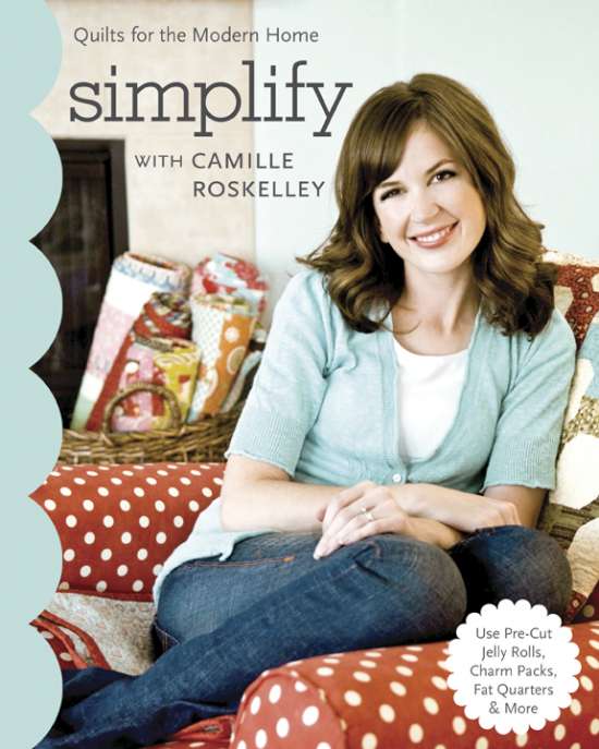 Simplify With Camille Roskelley - Quilts For The Modern Home