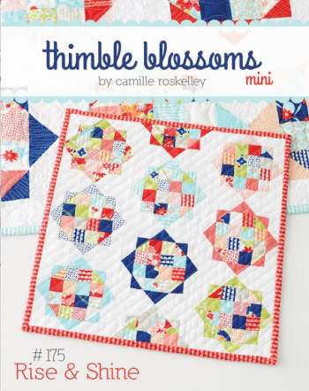 MINI Rise & Shine  Patchwork Patterns by Camille Roskelley for Thimble Blossoms.
